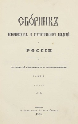 Сборник исторических и статистических сведений о России и народах ей единоверных и единоплеменных. Т. 1 [и ед.] / Издал Д.В. М.: В Тип. Августа Семена, 1845.